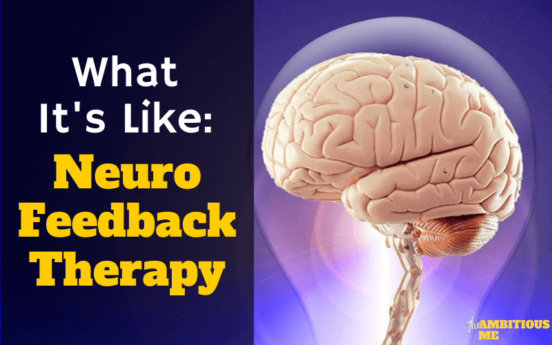 What Its Like: NeuroFeedback Therapy - The Ambitious Me